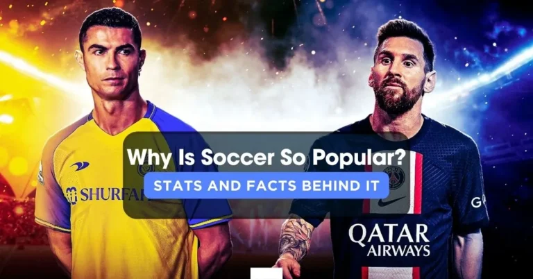 Why Is Soccer So Popular? Stats And Facts Behind It