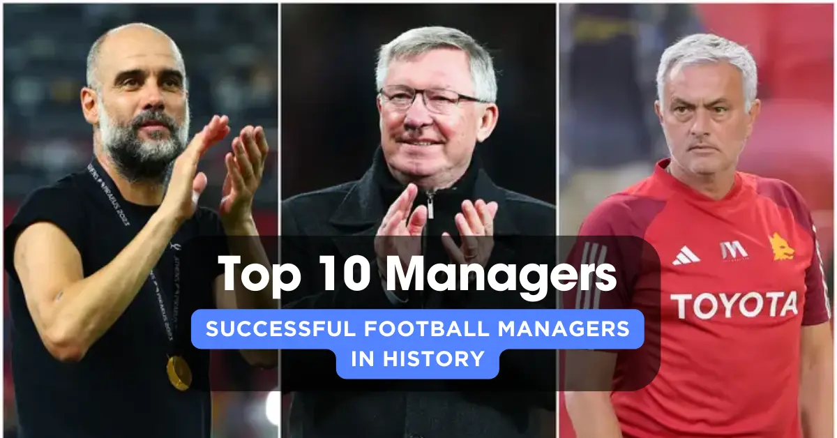 10 Most Successful Football Managers In History